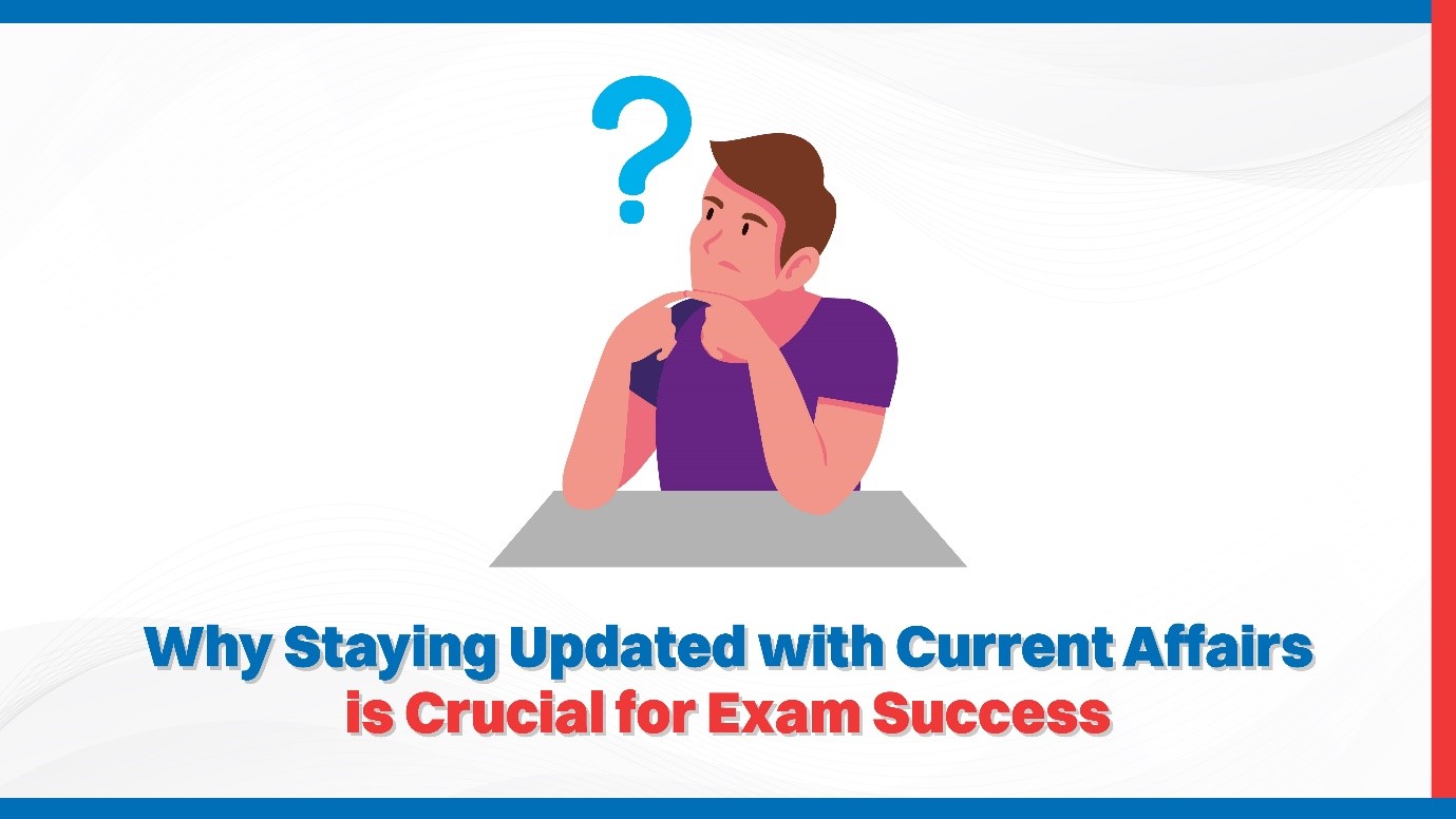 Why Staying Updated with Current Affairs is Crucial for Exam Success.jpg